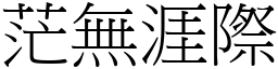 茫無涯際 (宋體矢量字庫)