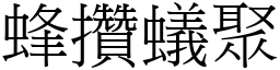 蜂攢蟻聚 (宋體矢量字庫)