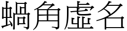 蝸角虛名 (宋體矢量字庫)