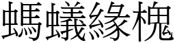 螞蟻緣槐 (宋體矢量字庫)