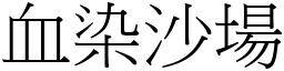 血染沙場 (宋體矢量字庫)