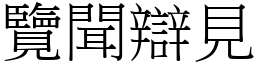 覽聞辯見 (宋體矢量字庫)