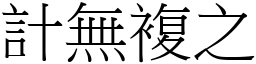 計無複之 (宋體矢量字庫)