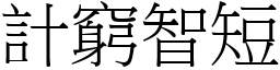 計窮智短 (宋體矢量字庫)