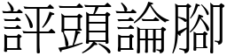 評頭論腳 (宋體矢量字庫)