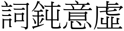詞鈍意虛 (宋體矢量字庫)