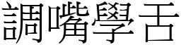 調嘴學舌 (宋體矢量字庫)