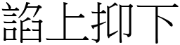 諂上抑下 (宋體矢量字庫)