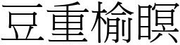 豆重榆瞑 (宋體矢量字庫)