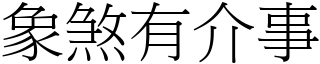 象煞有介事 (宋體矢量字庫)
