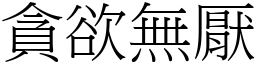 貪欲無厭 (宋體矢量字庫)