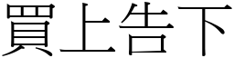 買上告下 (宋體矢量字庫)