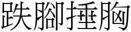 跌腳捶胸 (宋體矢量字庫)