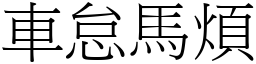 車怠馬煩 (宋體矢量字庫)