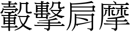 轂擊肩摩 (宋體矢量字庫)