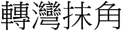 轉灣抹角 (宋體矢量字庫)