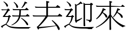 送去迎來 (宋體矢量字庫)