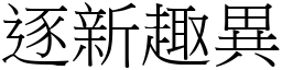 逐新趣異 (宋體矢量字庫)