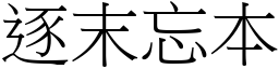 逐末忘本 (宋體矢量字庫)