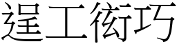 逞工衒巧 (宋體矢量字庫)