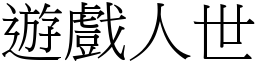 遊戲人世 (宋體矢量字庫)