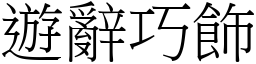 遊辭巧飾 (宋體矢量字庫)