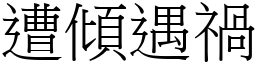 遭傾遇禍 (宋體矢量字庫)