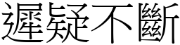 遲疑不斷 (宋體矢量字庫)