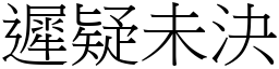 遲疑未決 (宋體矢量字庫)