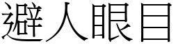 避人眼目 (宋體矢量字庫)