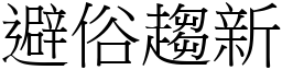 避俗趨新 (宋體矢量字庫)