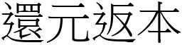 還元返本 (宋體矢量字庫)