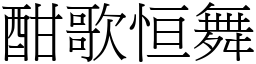 酣歌恒舞 (宋體矢量字庫)