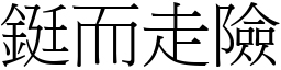 鋌而走險 (宋體矢量字庫)