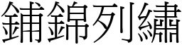 鋪錦列繡 (宋體矢量字庫)