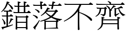 錯落不齊 (宋體矢量字庫)