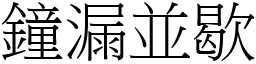 鐘漏並歇 (宋體矢量字庫)