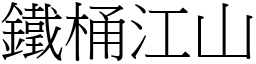 鐵桶江山 (宋體矢量字庫)