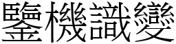 鑒機識變 (宋體矢量字庫)