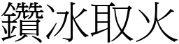 鑽冰取火 (宋體矢量字庫)