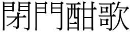 閉門酣歌 (宋體矢量字庫)