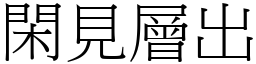 閑見層出 (宋體矢量字庫)