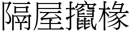 隔屋攛椽 (宋體矢量字庫)