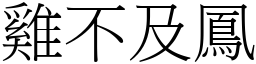 雞不及鳳 (宋體矢量字庫)