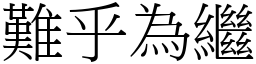 難乎為繼 (宋體矢量字庫)