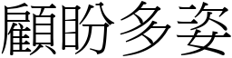 顧盼多姿 (宋體矢量字庫)