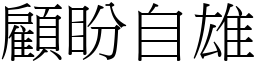 顧盼自雄 (宋體矢量字庫)