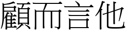 顧而言他 (宋體矢量字庫)