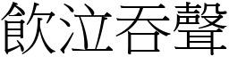 飲泣吞聲 (宋體矢量字庫)