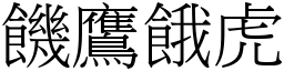 饑鷹餓虎 (宋體矢量字庫)